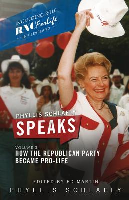 Phyllis Schlafly Speaks, Volume 3: How the Republican Party Became Pro-Life - Schlafly, Phyllis, and Ed, Martin (Editor)