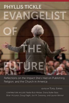 Phyllis Tickle: Evangelist of the Future: Reflections on the Impact She's Had on Publishing, Religion, and the Church in America - Jones, Tony (Editor), and Sweeney, Jon M (Contributions by), and Riess, Jana (Contributions by)