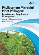 Phyllosphere Microbial Plant Pathogens: Detection and Crop Disease Management: Volume 1 Nature and Biology