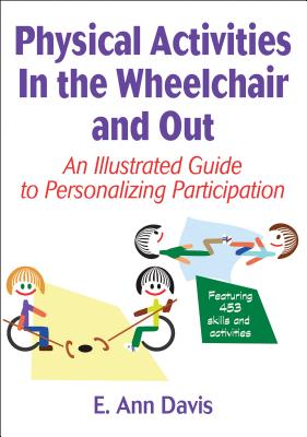 Physical Activities In the Wheelchair and Out: An Illustrated Guide to Personalizing Participation - Davis, E. Ann, and Martens, Rainer
