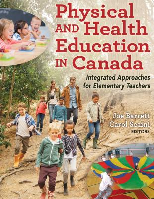 Physical and Health Education in Canada: Integrated Approaches for Elementary Teachers - Barrett, Joe (Editor), and Scaini, Carol (Editor)