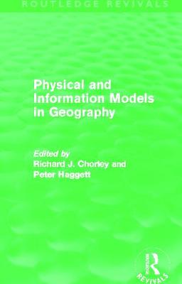 Physical and Information Models in Geography (Routledge Revivals) - Chorley, Richard, and Haggett, Peter