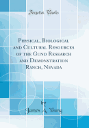 Physical, Biological and Cultural Resources of the Gund Research and Demonstration Ranch, Nevada (Classic Reprint)