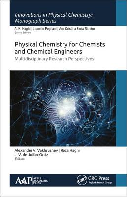 Physical Chemistry for Chemists and Chemical Engineers: Multidisciplinary Research Perspectives - Vakhrushev, Alexander V. (Editor), and Haghi, Reza (Editor), and de Julin-Ortiz, J.V. (Editor)