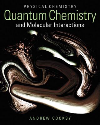 Physical Chemistry: Quantum Chemistry and Molecular Interactions - Cooksy, Andrew