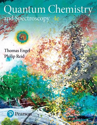 Physical Chemistry: Quantum Chemistry and Spectroscopy - Engel, Thomas, and Reid, Philip