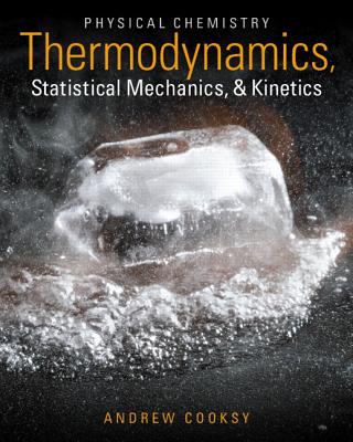 Physical Chemistry: Thermodynamics, Statistical Mechanics, and Kinetics - Cooksy, Andrew
