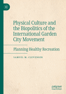 Physical Culture and the Biopolitics of the International Garden City Movement: Planning Healthy Recreation