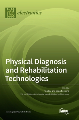 Physical Diagnosis and Rehabilitation Technologies - Liu, Tao (Editor), and Ferreira, Joao (Editor)