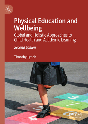 Physical Education and Wellbeing: Global and Holistic Approaches to Child Health and Academic Learning - Lynch, Timothy