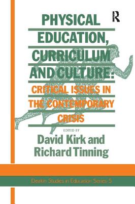 Physical Education, Curriculum And Culture: Critical Issues In The Contemporary Crisis - Tinning, Richard, and Kirk, David (Editor)