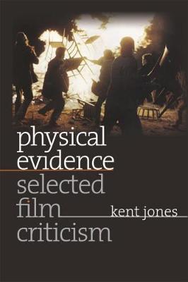 Physical Evidence: Selected Film Criticism - Jones, Kent