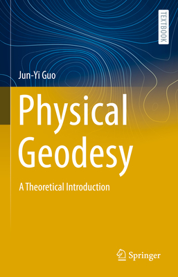 Physical Geodesy: A Theoretical Introduction - Guo, Jun-Yi