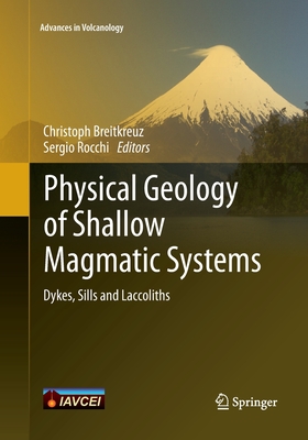 Physical Geology of Shallow Magmatic Systems: Dykes, Sills and Laccoliths - Breitkreuz, Christoph (Editor), and Rocchi, Sergio (Editor)