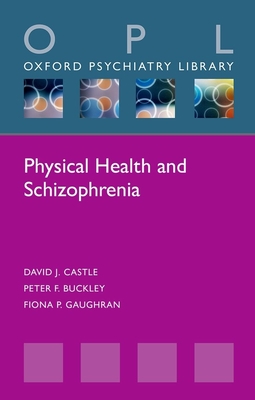 Physical Health and Schizophrenia - Castle, David J., and Buckley, Peter F., and Gaughran, Fiona P.