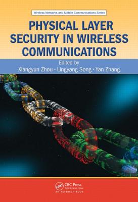 Physical Layer Security in Wireless Communications - Zhou, Xiangyun (Editor), and Song, Lingyang (Editor), and Zhang, Yan (Editor)