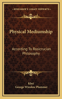 Physical Mediumship: According to Rosicrucian Philosophy - Khei, and Plummer, George Winslow