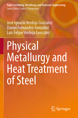 Physical Metallurgy and Heat Treatment of Steel - Verdeja Gonzlez, Jos Ignacio, and Fernndez-Gonzlez, Daniel, and Verdeja Gonzlez, Luis Felipe