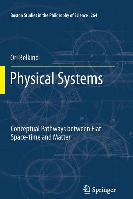 Physical Systems: Conceptual Pathways between Flat Space-time and Matter - Belkind, Ori