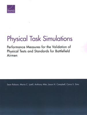 Physical Task Simulations: Performance Measures for the Validation of Physical Tests and Standards for Battlefield Airmen - Robson, Sean, and Lytell, Maria C, and Atler, Anthony