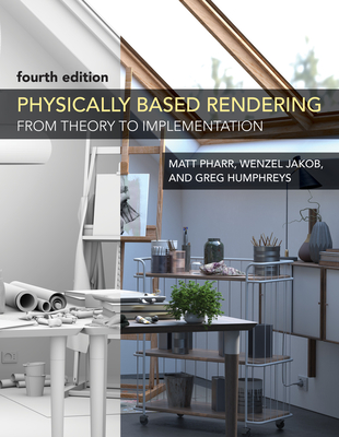 Physically Based Rendering, Fourth Edition: From Theory to Implementation - Pharr, Matt, and Jakob, Wenzel, and Humphreys, Greg