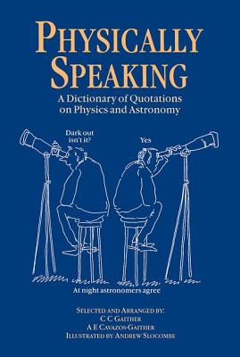 Physically Speaking: A Dictionary of Quotations on Physics and Astronomy - Gaither, C.C.
