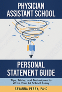Physician Assistant School Personal Statement Guide: Tips, Tricks, and Techniques to Write Your PA School Essay