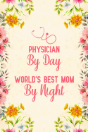 Physician By Day World's Best Mom By Night: Notebook to Write in for Mother's Day, Mother's day Physician mom gifts, Physician journal, Physician notebook, mothers day gifts for Physician, National Doctors' Day gifts