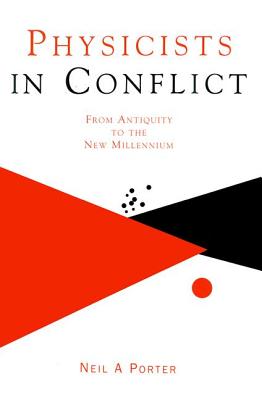 Physicists in Conflict: From Antiquity to the New Millennium - Porter, Neil A