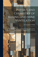 Physics and Chemistry of Mining and Mine Ventilation: A Practical Handbook for Vocational Schools, and for Those Qualifying for Mine Foreman and Mine Inspector Certificates