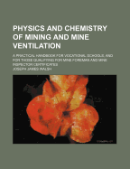 Physics and Chemistry of Mining and Mine Ventilation: A Practical Handbook for Vocational Schools, and for Those Qualifying for Mine Foreman and Mine Inspector Certificates