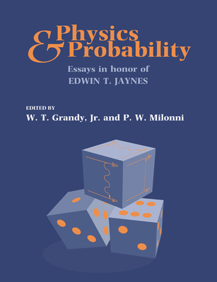 Physics and Probability: Essays in Honor of Edwin T. Jaynes - Grandy Jr, W T (Editor), and Milonni, P W (Editor)