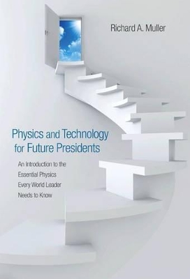 Physics and Technology for Future Presidents: An Introduction to the Essential Physics Every World Leader an Introduction to the Essential Physics Every World Leader Needs to Know Needs to Know - Muller, Richard A