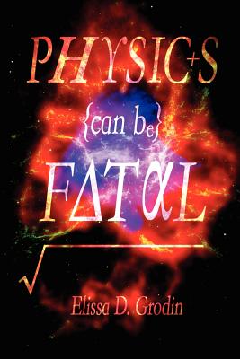 Physics Can Be Fatal - Grodin, Elissa D
