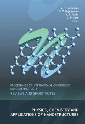 Physics, Chemistry and Applications of Nanostructures: Reviews and Short Notes - Proceedings of International Conference Nanomeeting - 2011 - Gurin, Valerij S (Editor), and Gaponenko, Sergei Vasil'evich (Editor), and Borisenko, Victor E (Editor)