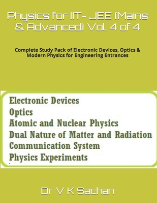 Physics for IIT- JEE (Mains & Advanced) Vol. 4 of 4: Complete Study Pack of Electronic Devices, Optics & Modern Physics for Engineering Entrances - Sachan, V K, Dr.