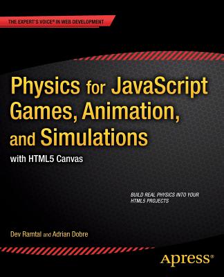 Physics for JavaScript Games, Animation, and Simulations: with HTML5 Canvas - Dobre, Adrian, and Ramtal, Dev