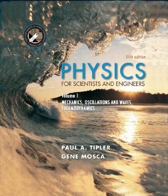 Physics for Scientists and Engineers, Volume 1: Mechanics, Oscillations and Waves; Thermodynamics - Tipler, Paul A, and Mosca, Gene