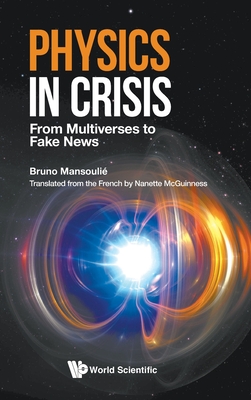 Physics in Crisis: From Multiverses to Fake News - Mansoulie, Bruno, and McGuinness, Nanette (Translated by)