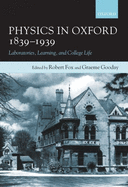 Physics in Oxford, 1839-1939: Laboratories, Learning, and College Life