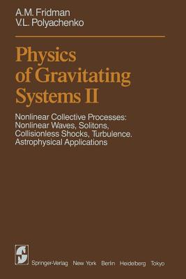 Physics of Gravitating Systems II: Nonlinear Collective Processes: Nonlinear Waves, Solitons, Collisionless Shocks, Turbulence. Astrophysical Applications - Aries, A B (Translated by), and Fridman, A M, and Poliakoff, I N (Translated by)