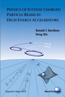 Physics of Intense Charged Particle Beams in High Energy Accelerators - Davidson, Ronald C, and Hong, Qin