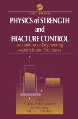 Physics of Strength and Fracture Control: Adaptation of Engineering Materials and Structures - Komarovsky, Anatoly A, and Astakhov, Viktor P