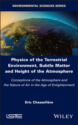 Physics of the Terrestrial Environment, Subtle Matter and Height of the Atmosphere: Conceptions of the Atmosphere and the Nature of Air in the Age of Enlightenment - Chassefiere, Eric