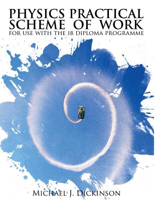 Physics Practical Scheme of Work: for use with the IB Diploma Programme - Dickinson, Michael J