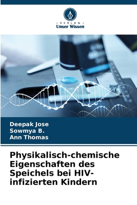 Physikalisch-chemische Eigenschaften des Speichels bei HIV-infizierten Kindern - Jose, Deepak, and B, Sowmya, and Thomas, Ann