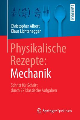 Physikalische Rezepte: Mechanik: Schritt F?r Schritt Durch 27 Klassische Aufgaben - Albert, Christopher, and Lichtenegger, Klaus