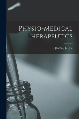 Physio-medical Therapeutics - Lyle, T[homas] J (Creator)