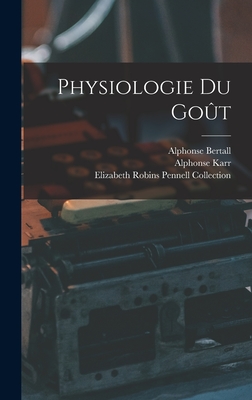 Physiologie Du Gout - Karr, Alphonse, and Gastronomy, Katherine Golden Bitting Col, and Collection, Elizabeth Robins Pennell