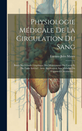 Physiologie M?dicale De La Circulation Du Sang: Bas?e Sur L'?tude Graphique Des Mouvements Du Coeur Et Du Pouls Art?riel: Avec Application Aux Maladies De L'appareil Circulatoire...